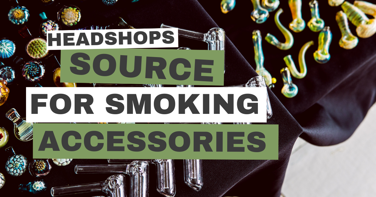 Headshops: Source for Smoking Accessories